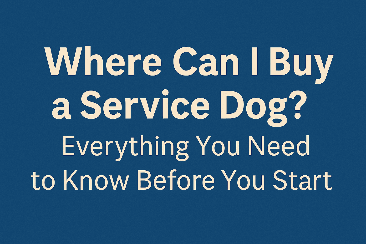 Where Can I Buy a Service Dog? Everything You Need to Know Before You Start